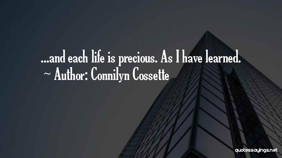 Connilyn Cossette Quotes: ...and Each Life Is Precious. As I Have Learned.