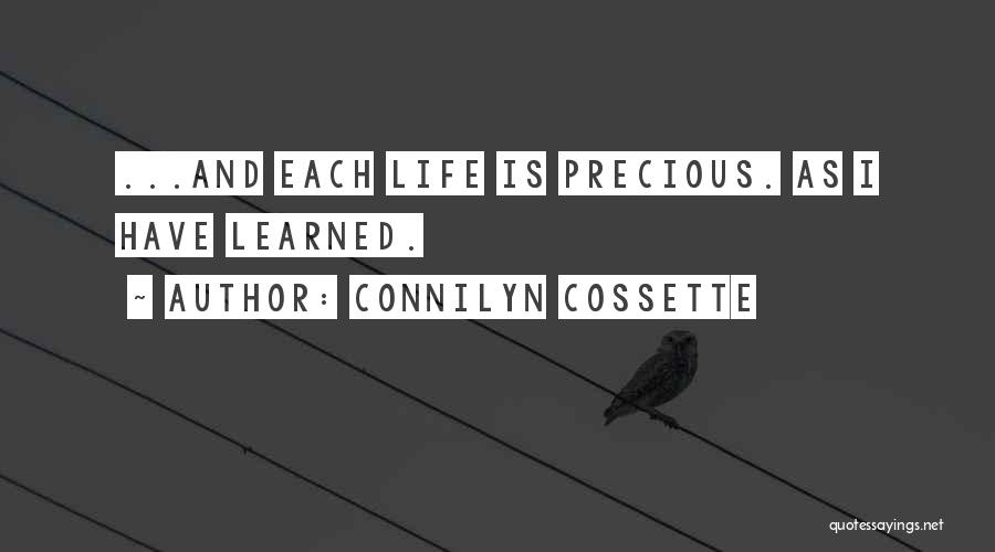 Connilyn Cossette Quotes: ...and Each Life Is Precious. As I Have Learned.