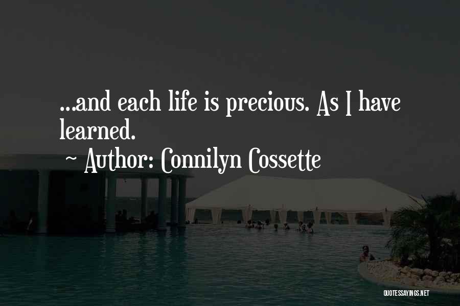 Connilyn Cossette Quotes: ...and Each Life Is Precious. As I Have Learned.