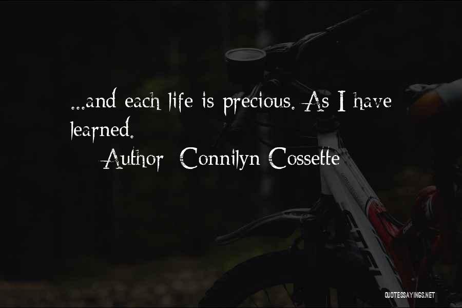 Connilyn Cossette Quotes: ...and Each Life Is Precious. As I Have Learned.