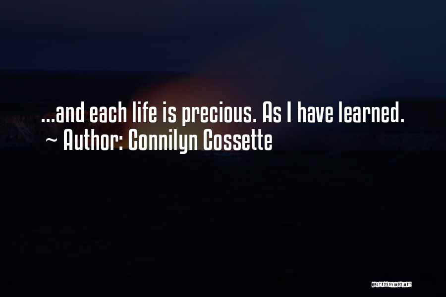 Connilyn Cossette Quotes: ...and Each Life Is Precious. As I Have Learned.