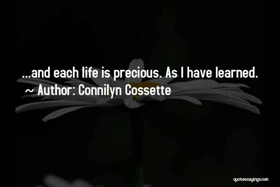 Connilyn Cossette Quotes: ...and Each Life Is Precious. As I Have Learned.