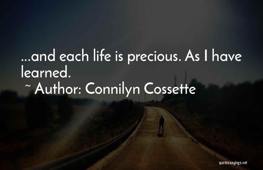 Connilyn Cossette Quotes: ...and Each Life Is Precious. As I Have Learned.