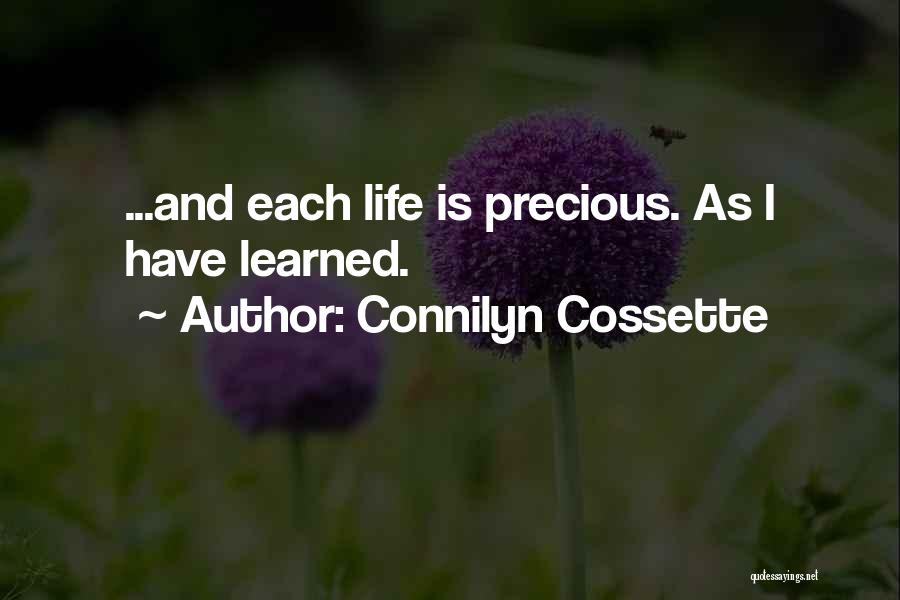 Connilyn Cossette Quotes: ...and Each Life Is Precious. As I Have Learned.