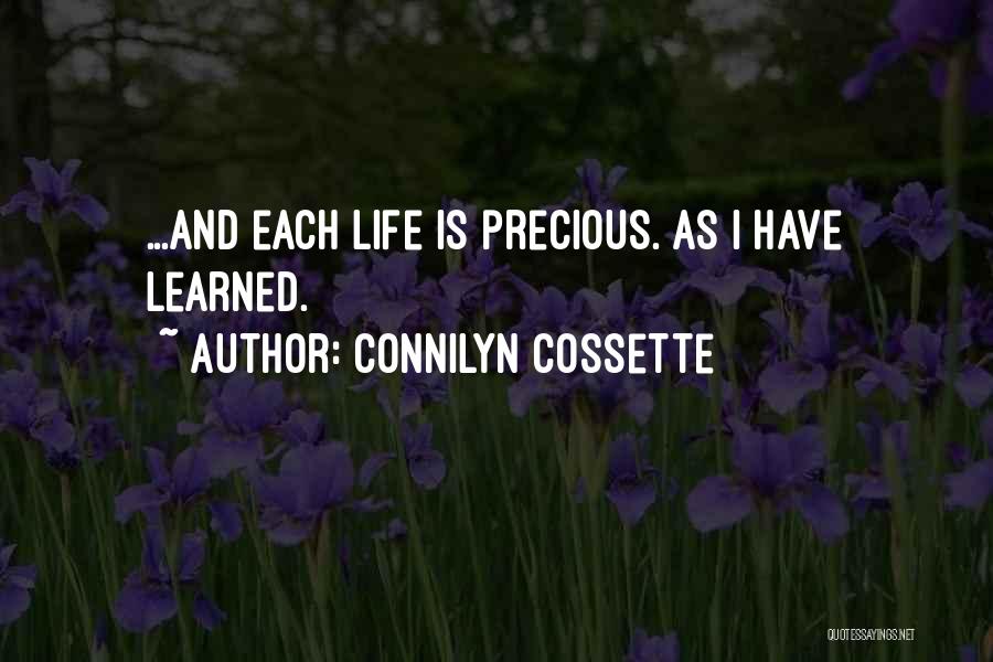 Connilyn Cossette Quotes: ...and Each Life Is Precious. As I Have Learned.