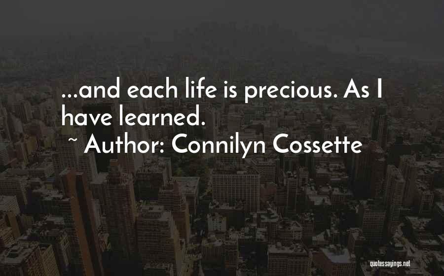 Connilyn Cossette Quotes: ...and Each Life Is Precious. As I Have Learned.