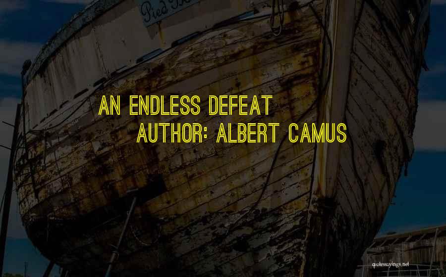 Albert Camus Quotes: An Endless Defeat