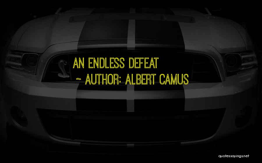 Albert Camus Quotes: An Endless Defeat