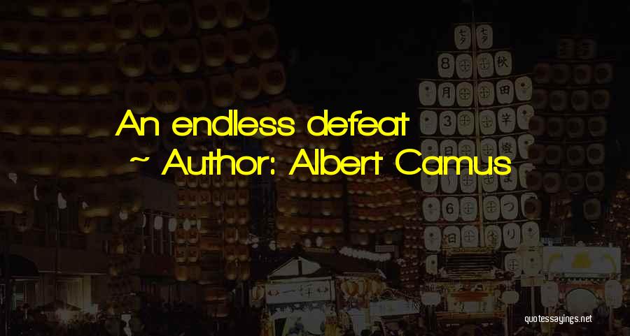 Albert Camus Quotes: An Endless Defeat