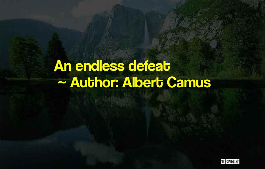 Albert Camus Quotes: An Endless Defeat