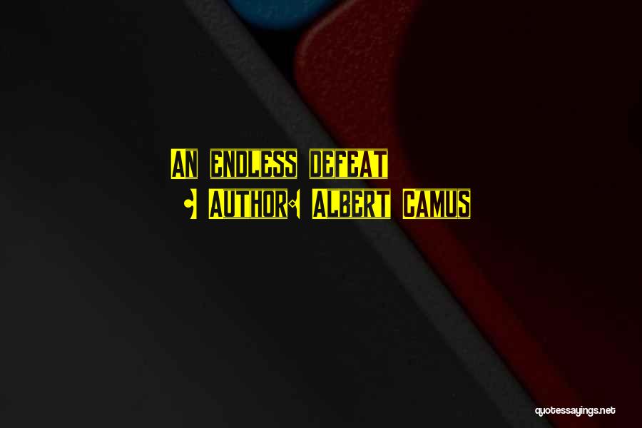Albert Camus Quotes: An Endless Defeat