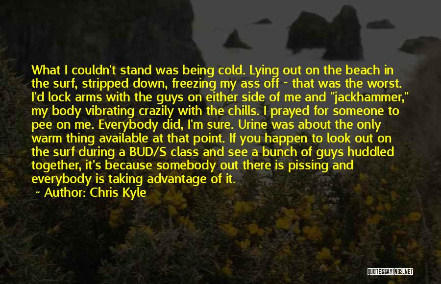 Chris Kyle Quotes: What I Couldn't Stand Was Being Cold. Lying Out On The Beach In The Surf, Stripped Down, Freezing My Ass