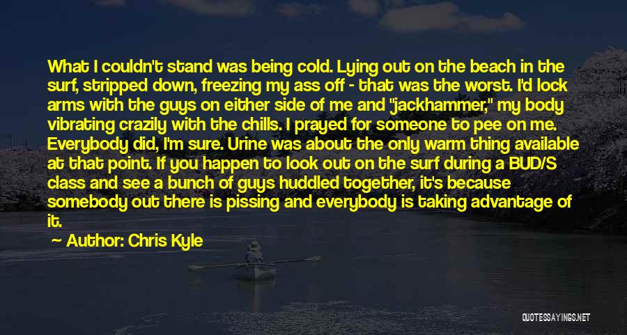 Chris Kyle Quotes: What I Couldn't Stand Was Being Cold. Lying Out On The Beach In The Surf, Stripped Down, Freezing My Ass