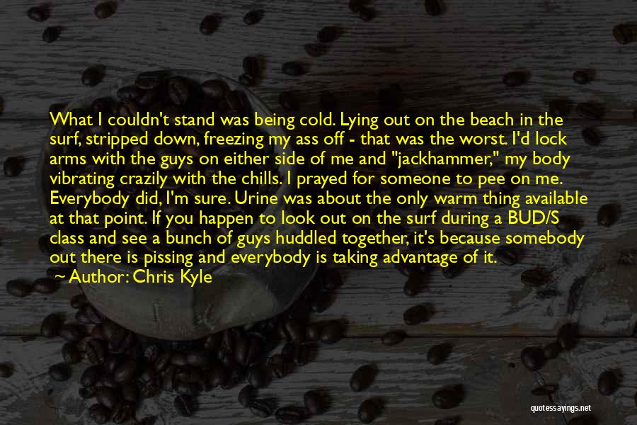 Chris Kyle Quotes: What I Couldn't Stand Was Being Cold. Lying Out On The Beach In The Surf, Stripped Down, Freezing My Ass