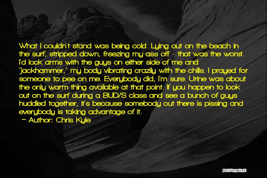 Chris Kyle Quotes: What I Couldn't Stand Was Being Cold. Lying Out On The Beach In The Surf, Stripped Down, Freezing My Ass