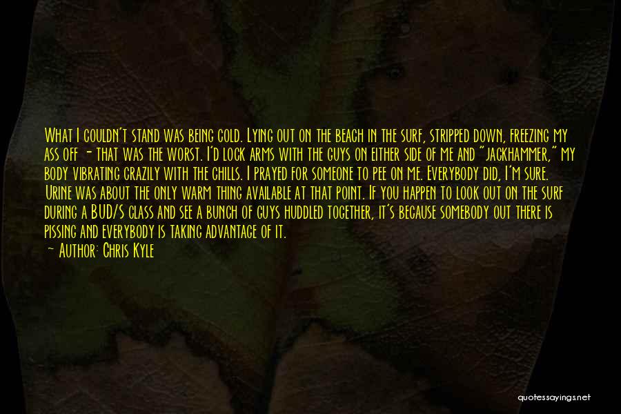 Chris Kyle Quotes: What I Couldn't Stand Was Being Cold. Lying Out On The Beach In The Surf, Stripped Down, Freezing My Ass