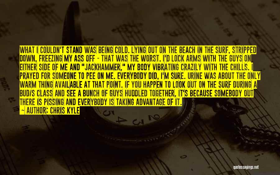 Chris Kyle Quotes: What I Couldn't Stand Was Being Cold. Lying Out On The Beach In The Surf, Stripped Down, Freezing My Ass