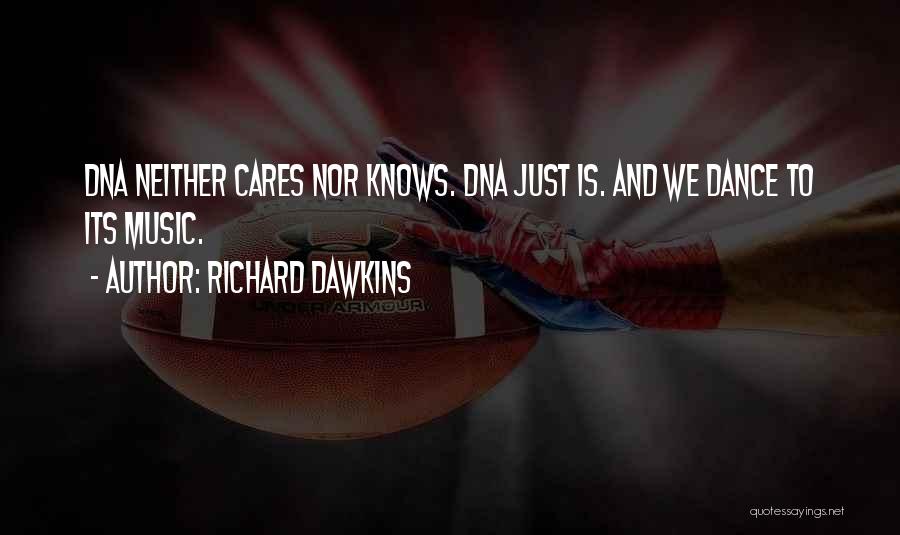 Richard Dawkins Quotes: Dna Neither Cares Nor Knows. Dna Just Is. And We Dance To Its Music.