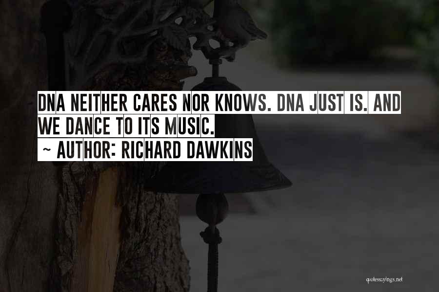 Richard Dawkins Quotes: Dna Neither Cares Nor Knows. Dna Just Is. And We Dance To Its Music.