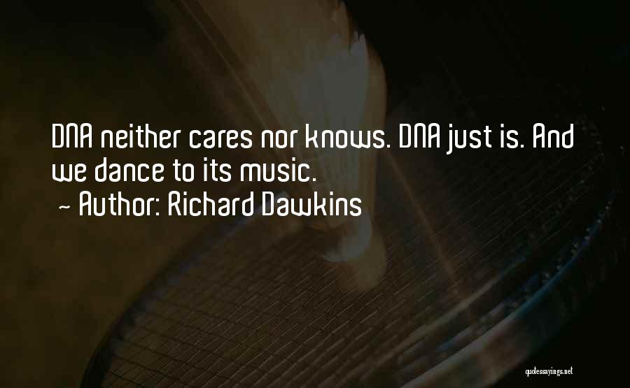 Richard Dawkins Quotes: Dna Neither Cares Nor Knows. Dna Just Is. And We Dance To Its Music.