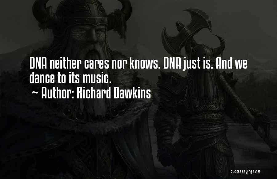 Richard Dawkins Quotes: Dna Neither Cares Nor Knows. Dna Just Is. And We Dance To Its Music.