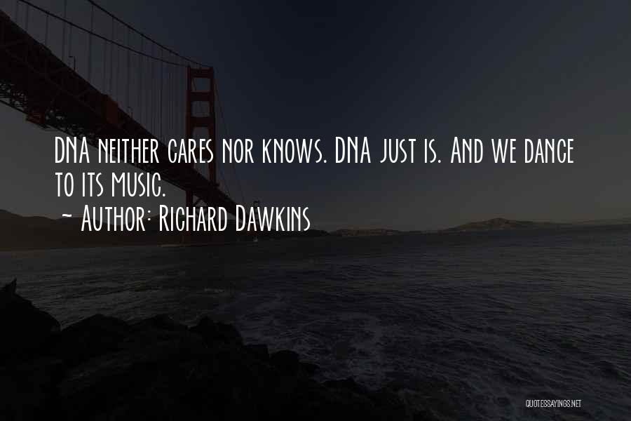 Richard Dawkins Quotes: Dna Neither Cares Nor Knows. Dna Just Is. And We Dance To Its Music.