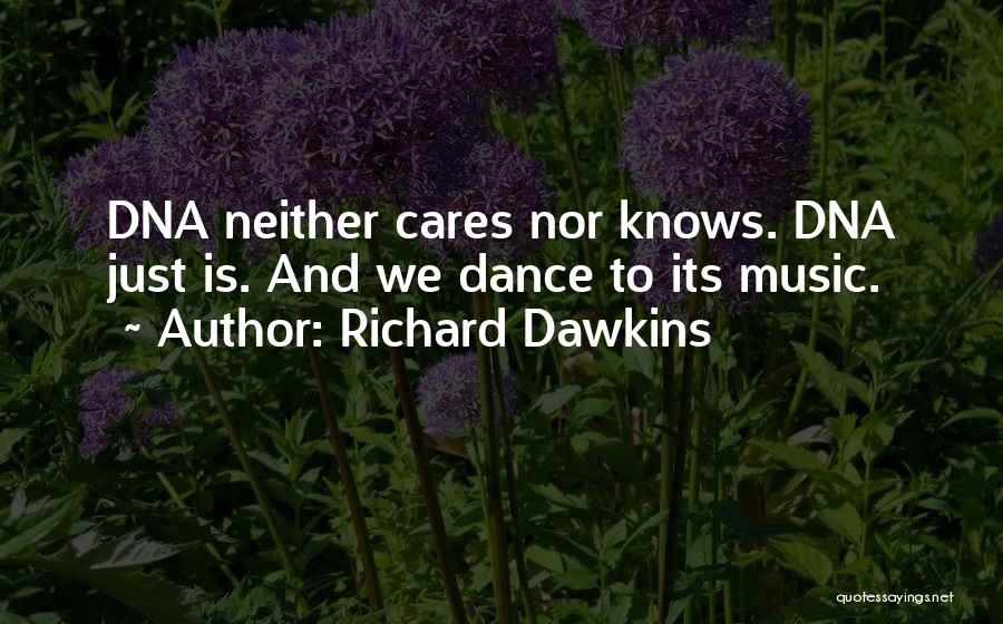 Richard Dawkins Quotes: Dna Neither Cares Nor Knows. Dna Just Is. And We Dance To Its Music.
