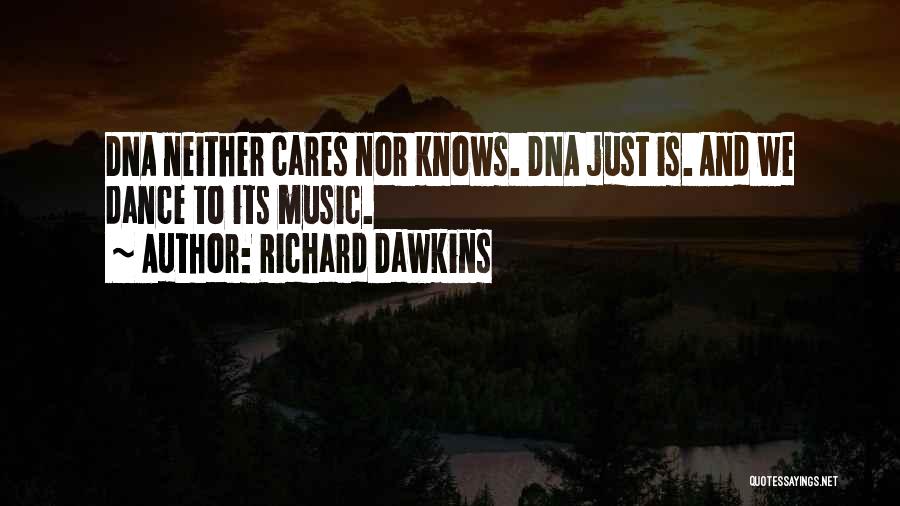 Richard Dawkins Quotes: Dna Neither Cares Nor Knows. Dna Just Is. And We Dance To Its Music.