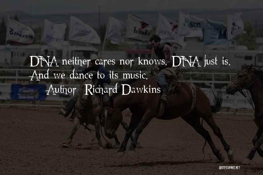 Richard Dawkins Quotes: Dna Neither Cares Nor Knows. Dna Just Is. And We Dance To Its Music.
