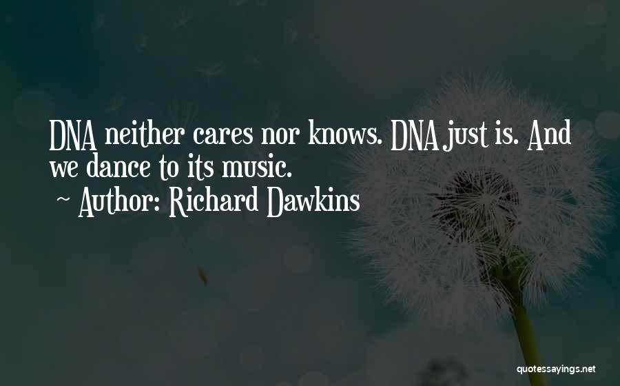 Richard Dawkins Quotes: Dna Neither Cares Nor Knows. Dna Just Is. And We Dance To Its Music.