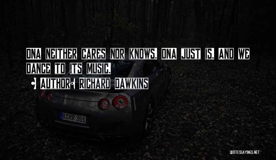 Richard Dawkins Quotes: Dna Neither Cares Nor Knows. Dna Just Is. And We Dance To Its Music.