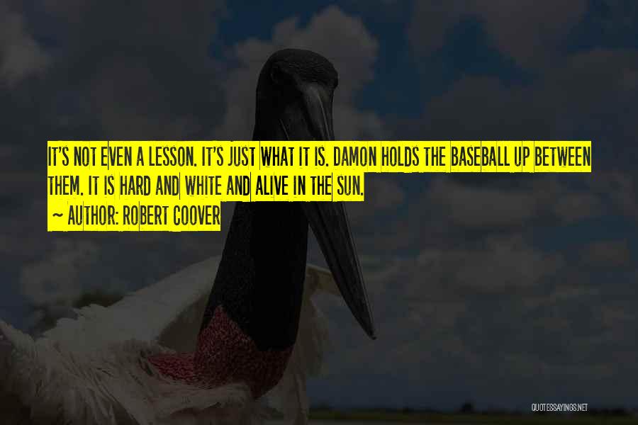 Robert Coover Quotes: It's Not Even A Lesson. It's Just What It Is. Damon Holds The Baseball Up Between Them. It Is Hard