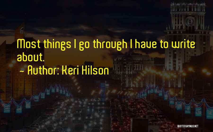 Keri Hilson Quotes: Most Things I Go Through I Have To Write About.