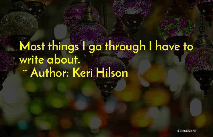 Keri Hilson Quotes: Most Things I Go Through I Have To Write About.