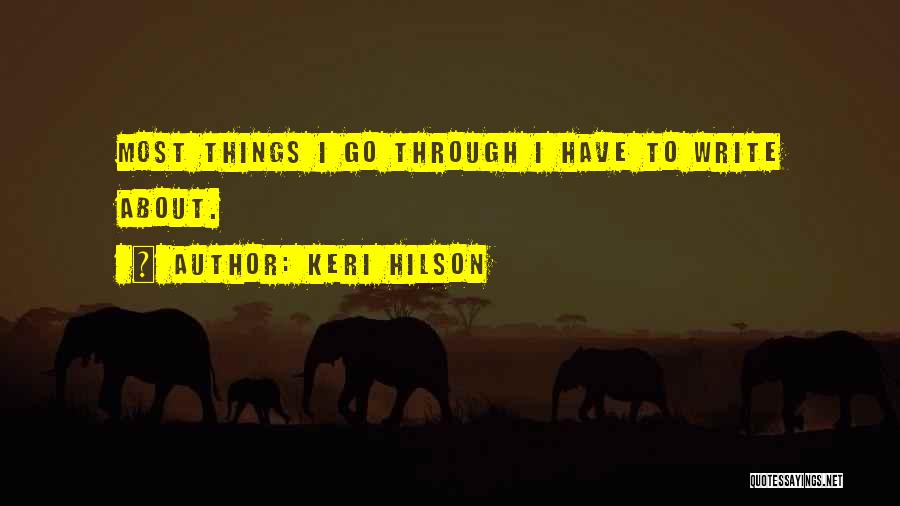 Keri Hilson Quotes: Most Things I Go Through I Have To Write About.