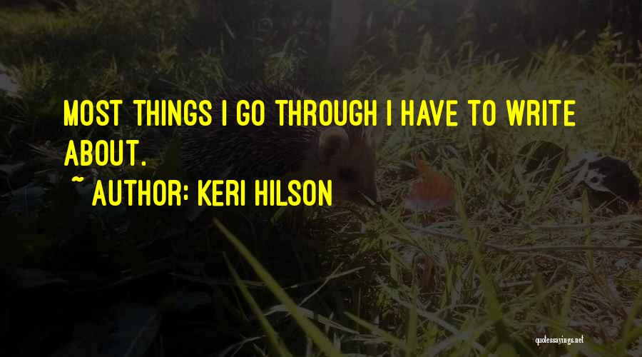 Keri Hilson Quotes: Most Things I Go Through I Have To Write About.