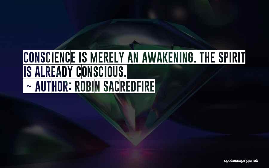 Robin Sacredfire Quotes: Conscience Is Merely An Awakening. The Spirit Is Already Conscious.