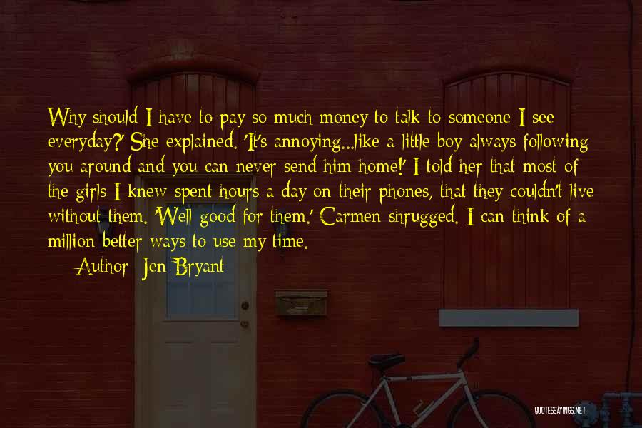 Jen Bryant Quotes: Why Should I Have To Pay So Much Money To Talk To Someone I See Everyday?' She Explained. 'it's Annoying...like