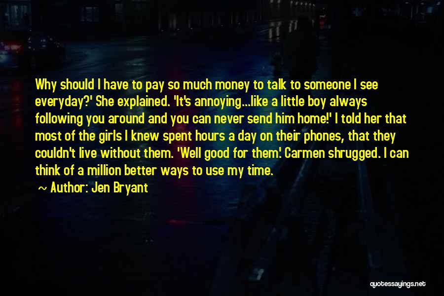 Jen Bryant Quotes: Why Should I Have To Pay So Much Money To Talk To Someone I See Everyday?' She Explained. 'it's Annoying...like