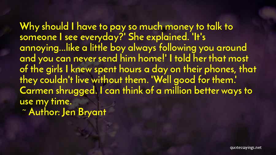 Jen Bryant Quotes: Why Should I Have To Pay So Much Money To Talk To Someone I See Everyday?' She Explained. 'it's Annoying...like