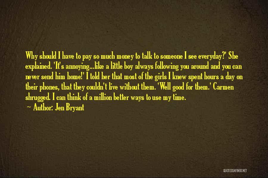 Jen Bryant Quotes: Why Should I Have To Pay So Much Money To Talk To Someone I See Everyday?' She Explained. 'it's Annoying...like