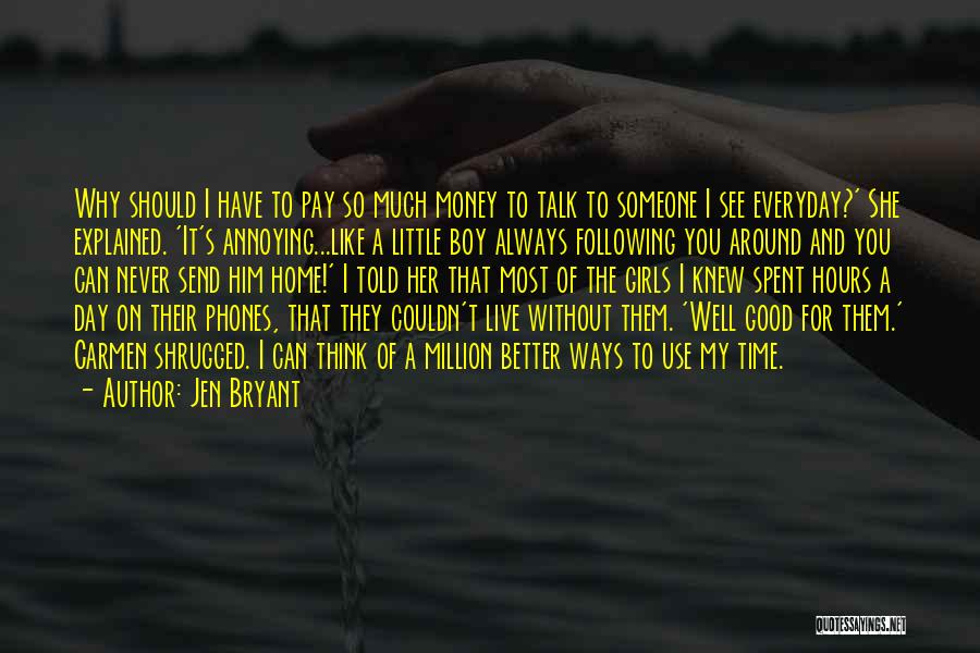 Jen Bryant Quotes: Why Should I Have To Pay So Much Money To Talk To Someone I See Everyday?' She Explained. 'it's Annoying...like