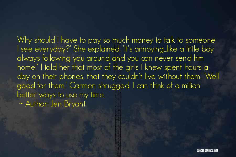 Jen Bryant Quotes: Why Should I Have To Pay So Much Money To Talk To Someone I See Everyday?' She Explained. 'it's Annoying...like