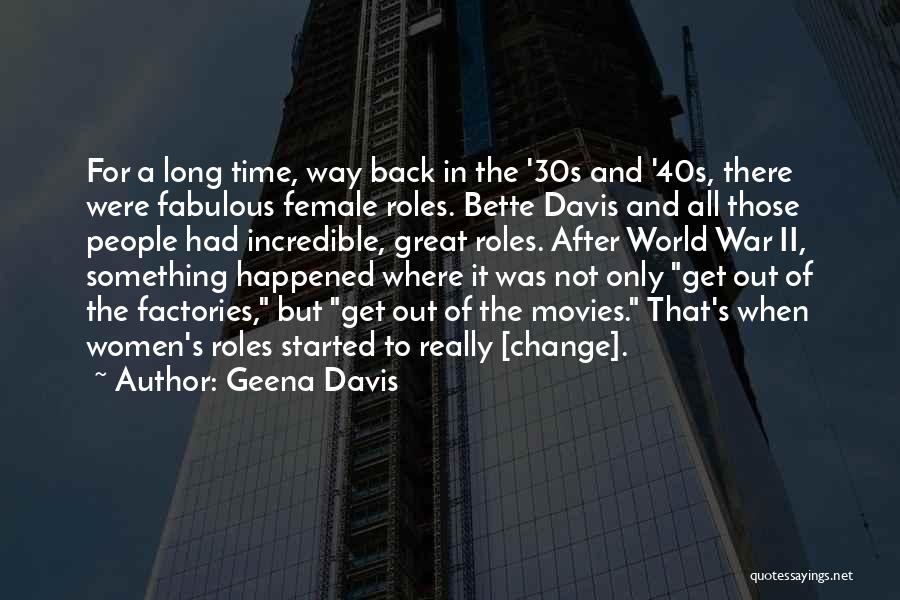 Geena Davis Quotes: For A Long Time, Way Back In The '30s And '40s, There Were Fabulous Female Roles. Bette Davis And All