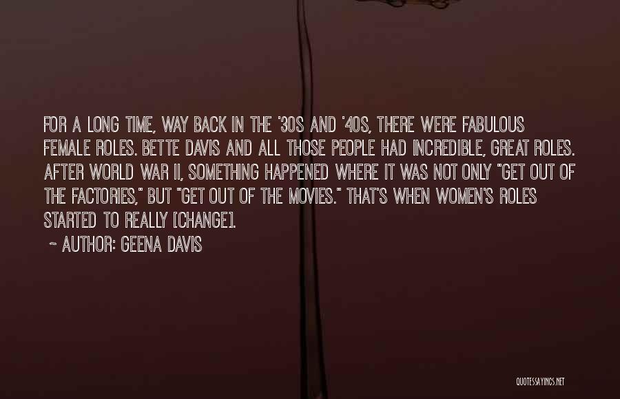 Geena Davis Quotes: For A Long Time, Way Back In The '30s And '40s, There Were Fabulous Female Roles. Bette Davis And All