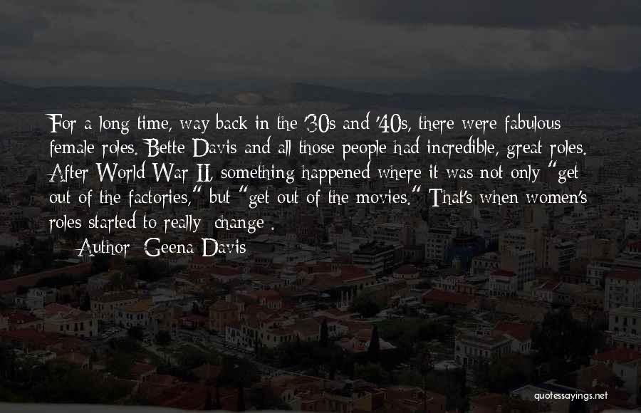 Geena Davis Quotes: For A Long Time, Way Back In The '30s And '40s, There Were Fabulous Female Roles. Bette Davis And All