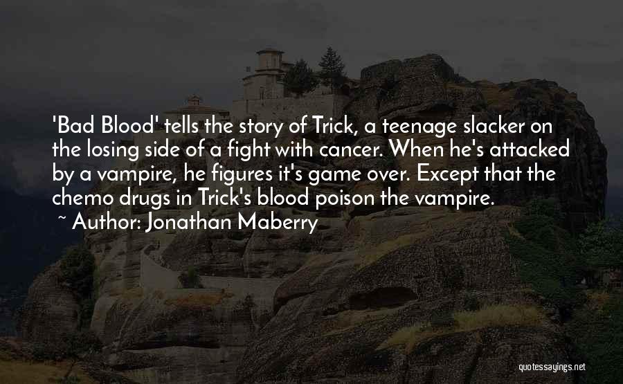 Jonathan Maberry Quotes: 'bad Blood' Tells The Story Of Trick, A Teenage Slacker On The Losing Side Of A Fight With Cancer. When