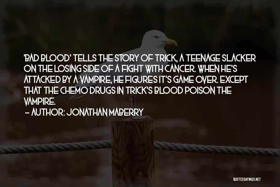 Jonathan Maberry Quotes: 'bad Blood' Tells The Story Of Trick, A Teenage Slacker On The Losing Side Of A Fight With Cancer. When