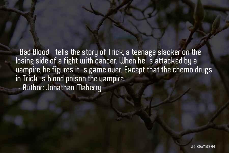 Jonathan Maberry Quotes: 'bad Blood' Tells The Story Of Trick, A Teenage Slacker On The Losing Side Of A Fight With Cancer. When