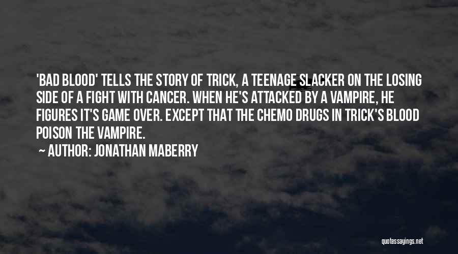 Jonathan Maberry Quotes: 'bad Blood' Tells The Story Of Trick, A Teenage Slacker On The Losing Side Of A Fight With Cancer. When